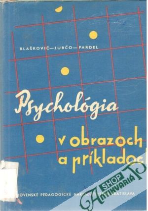 Psychológia v obrazoch a príkladoch - Blaškovič, Jurčo, Pardel