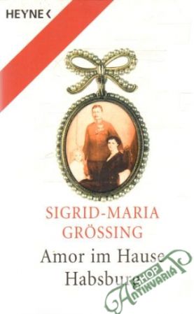 Amor im Hause Habsburg - Grossing Sigrid-Maria