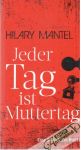 Mantel Hilary - Jeder Tag ist Muttertag