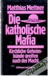 Mettner Matthias - Die katholische Mafia