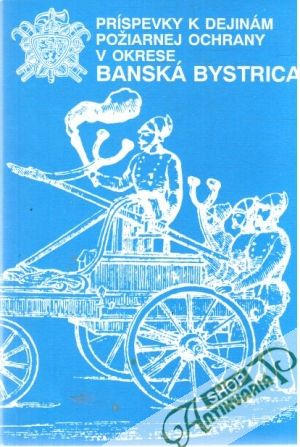 Obal knihy Príspevky k dejinám požiarnej ochrany v okrese Banská Bystrica