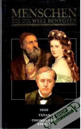 Menschen, die die Welt Bewegten - Sissi, Tizian,Thomas Alva Edison - Kolektív autorov