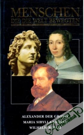 Obal knihy Menschen, die die Welt Bewegten - Alexander der Grosse, Maria Sibylla Merian, Wilhelm Busch