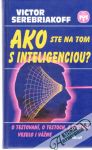 Serebriakoff Victor - Ako ste na tom s inteligenciou?