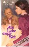 Fischer Marie Louise - Alle Liebe dieser Welt