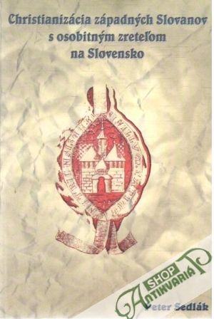 Christianizácia západných Slovanov s osobitným zreteľom na Slovensko - Sedlák Peter