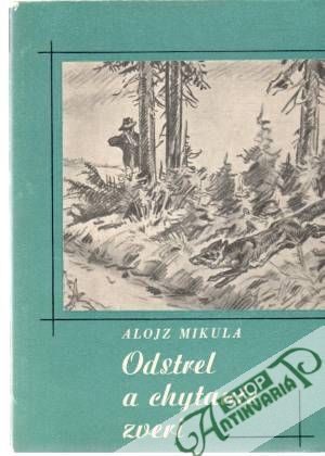 Odstrel a chytanie zveri - Mikula Alojz