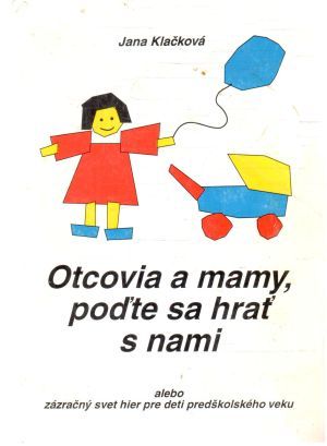 Otcovia a mamy, poďte sa hrať s nami - Klačková Jana