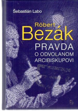 Obal knihy Róbert Bezák - Pravda o odvolanom arcibiskupovi