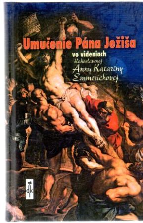 Obal knihy Umučenie Pána Ježiša vo videniach Anny Kataríny Emmerichovej