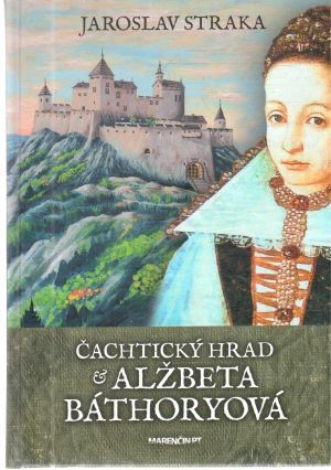 Obal knihy Čachtický hrad a Alžbeta Báthoryová