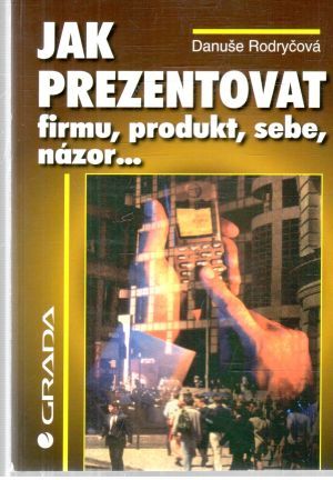 Obal knihy Jak prezentovat firmu, produkt, sebe, názor...