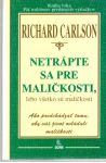 Carlson Richard - Netrápte sa pre maličkosti, lebo všetko sú maličkosti