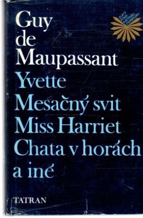 Yvette, Mesačný svit, Miss Harriet, Chata v horách a iné - Maupassant Guy
