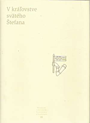 V KRÁĽOVSTVE SVäTÉHO ŠTEFANA - PRAMENE III. - Kol.